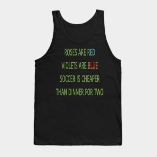 Roses are red violets are blue Soccer is cheaper than dinner for two Tank Top